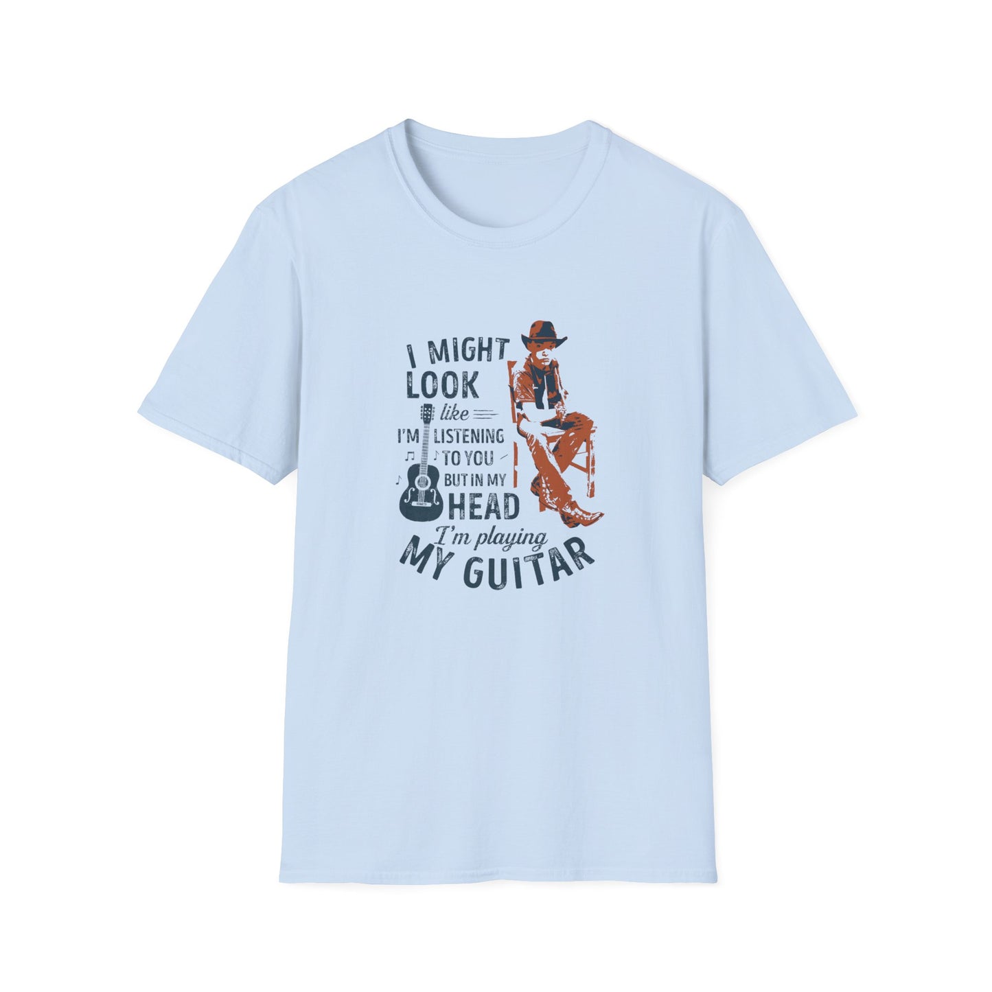 Guitar Player T-Shirt — "I Might Look Like I’m Listening to You But In My Head I’m Playing My Guitar"